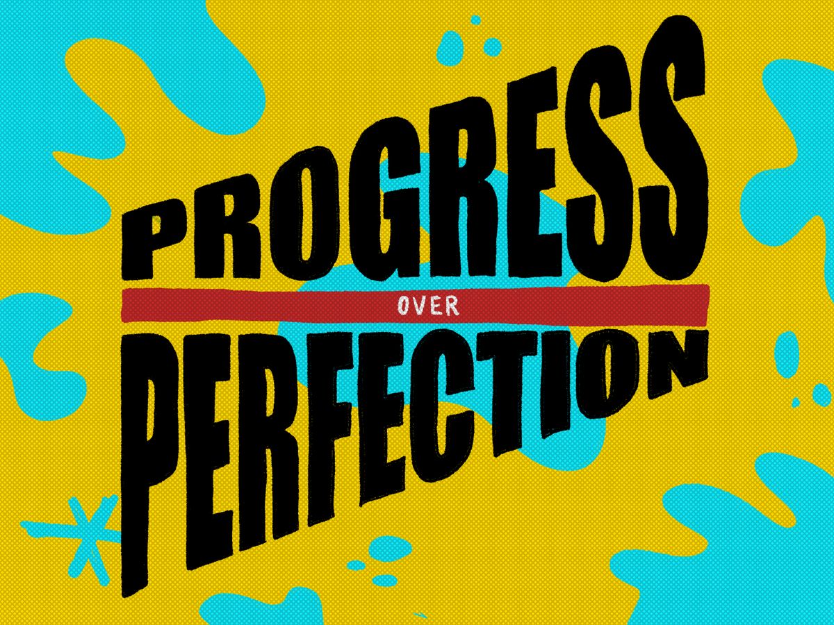 Progress over perfection!